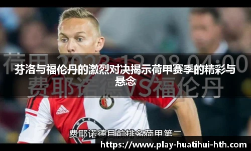 芬洛与福伦丹的激烈对决揭示荷甲赛季的精彩与悬念